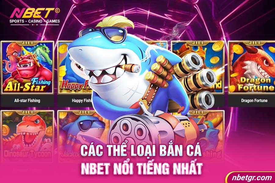 Giới thiệu các loại bắn cá Nbet nổi tiếng nhất