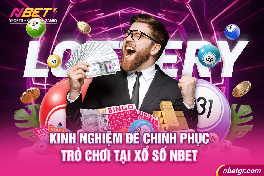 Kinh nghiệm để chinh phục trò chơi tại xổ số Nbet