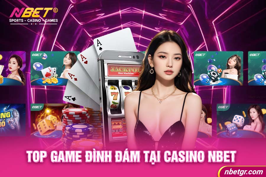 TOP game đình đám tại Casino Nbet