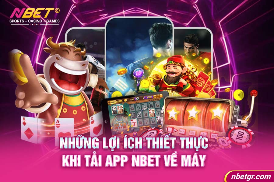 Những lợi ích thiết thực khi tải app NBET về máy