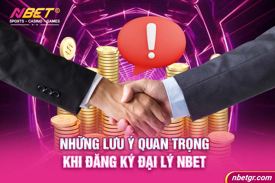 Những lưu ý quan trọng khi đăng ký đại lý NBET