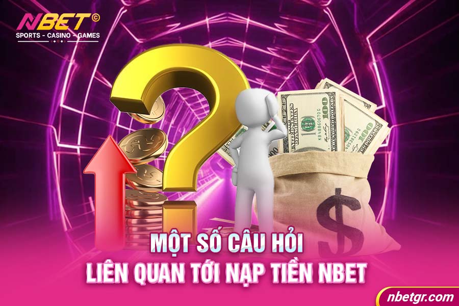 FAQ - Một số câu hỏi liên quan tới nạp tiền Nbet