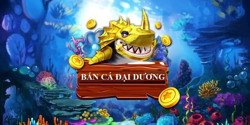 Tổng quan về game bắn cá đại dương